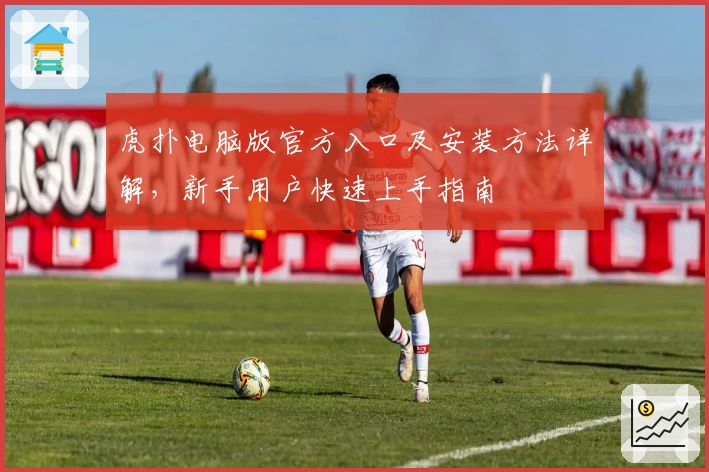 虎扑电脑版官方入口及安装方法详解，新手用户快速上手指南