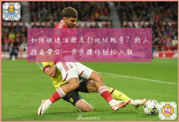 如何快速注册虎扑论坛账号？新人指南带你一步步操作轻松入驻