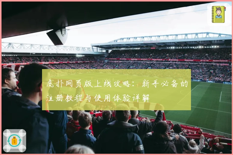 虎扑网页版上线攻略：新手必备的注册教程与使用体验详解